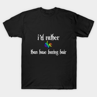 I'd Rather Dye Than Have Boring Hair T-Shirt